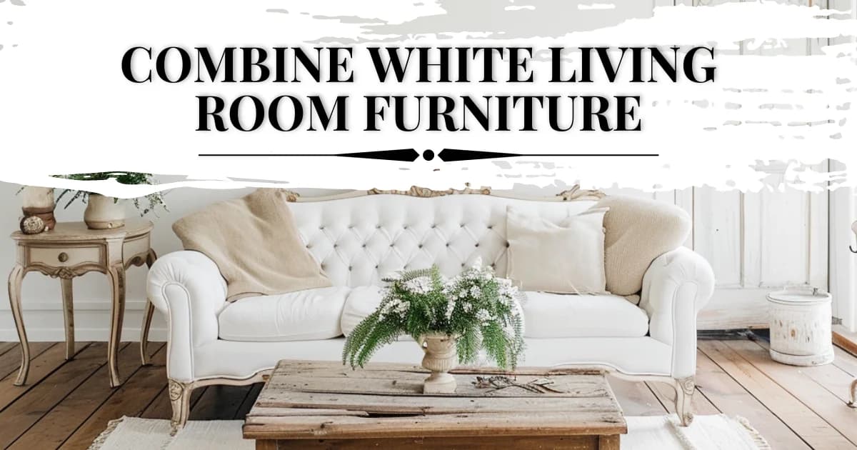 How to Combine White Living Room Furniture: Expert Advice